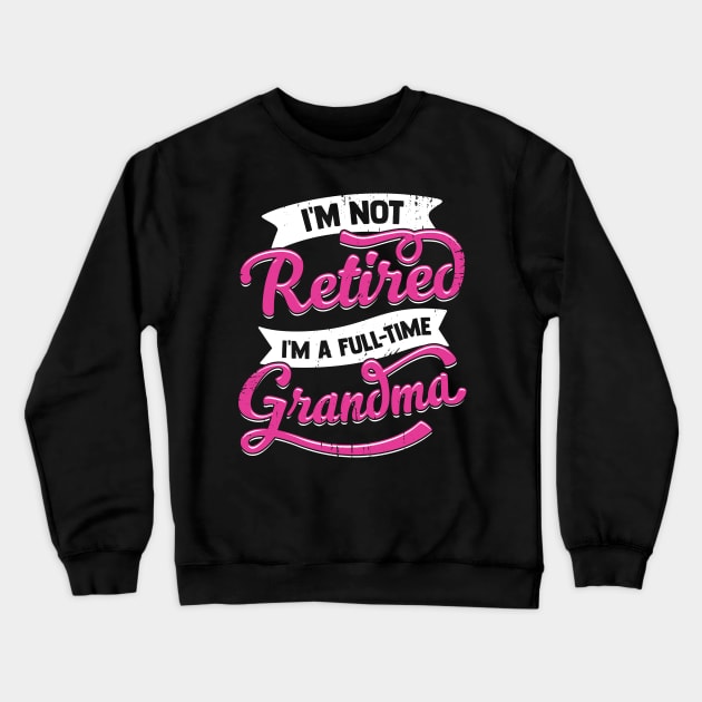 I'm Not Retired I'm A Full Time Grandma Crewneck Sweatshirt by Dolde08